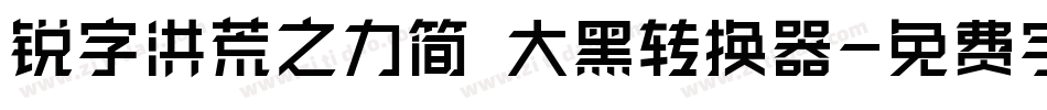 锐字洪荒之力简 大黑转换器字体转换